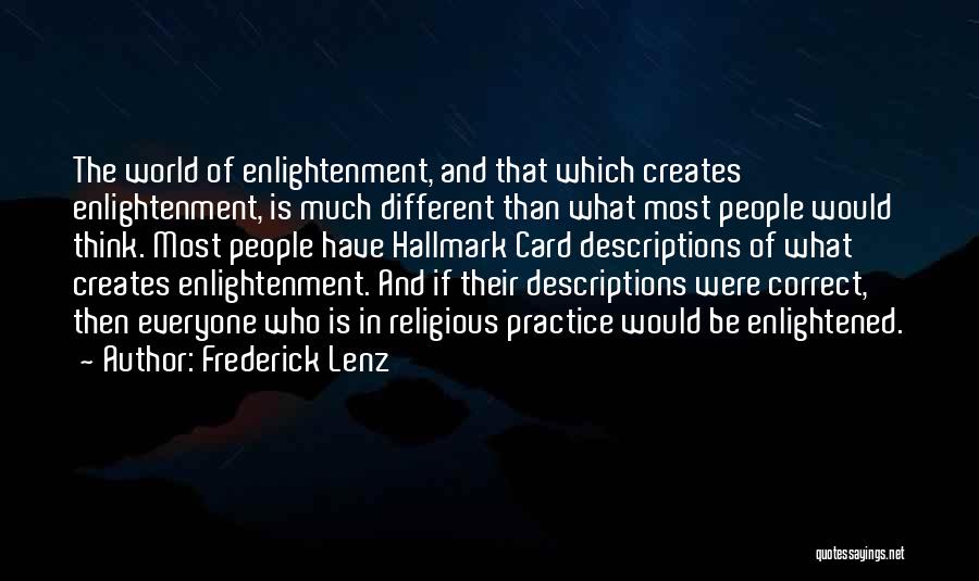 Frederick Lenz Quotes: The World Of Enlightenment, And That Which Creates Enlightenment, Is Much Different Than What Most People Would Think. Most People