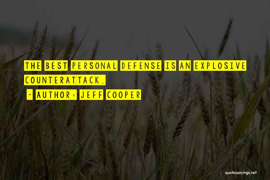 Jeff Cooper Quotes: The Best Personal Defense Is An Explosive Counterattack.