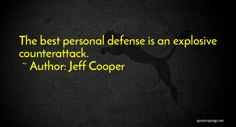 Jeff Cooper Quotes: The Best Personal Defense Is An Explosive Counterattack.