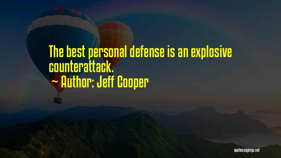 Jeff Cooper Quotes: The Best Personal Defense Is An Explosive Counterattack.