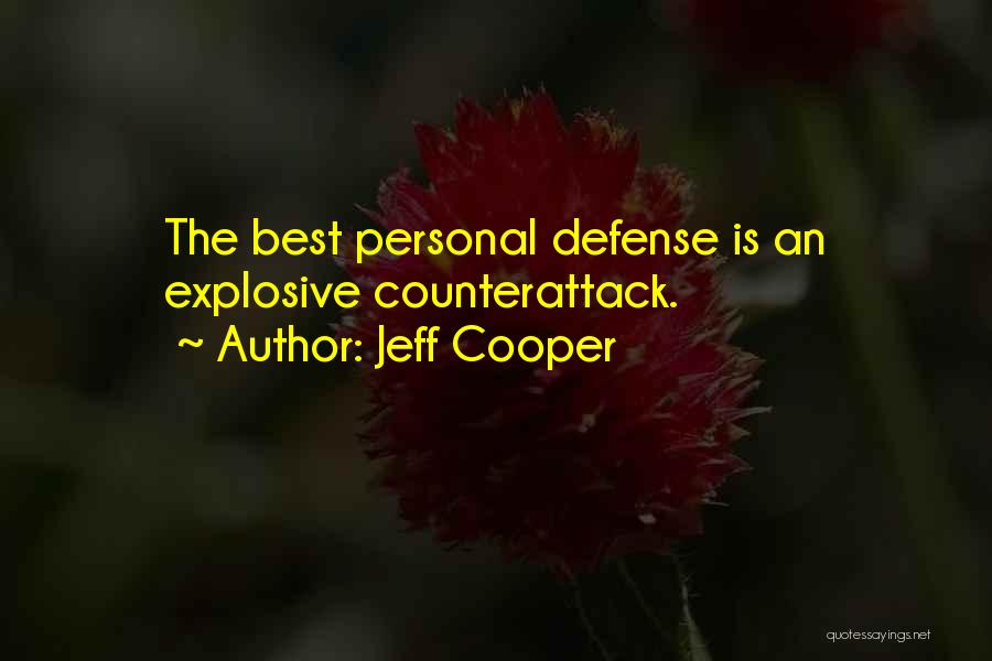 Jeff Cooper Quotes: The Best Personal Defense Is An Explosive Counterattack.