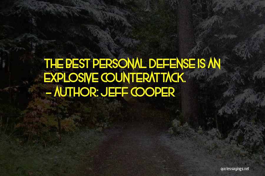 Jeff Cooper Quotes: The Best Personal Defense Is An Explosive Counterattack.