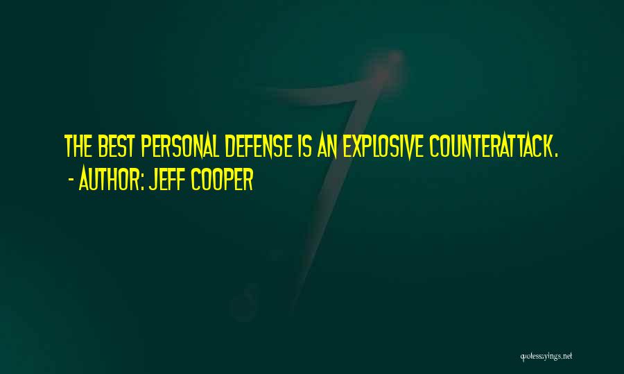 Jeff Cooper Quotes: The Best Personal Defense Is An Explosive Counterattack.