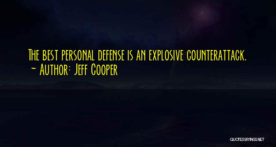 Jeff Cooper Quotes: The Best Personal Defense Is An Explosive Counterattack.