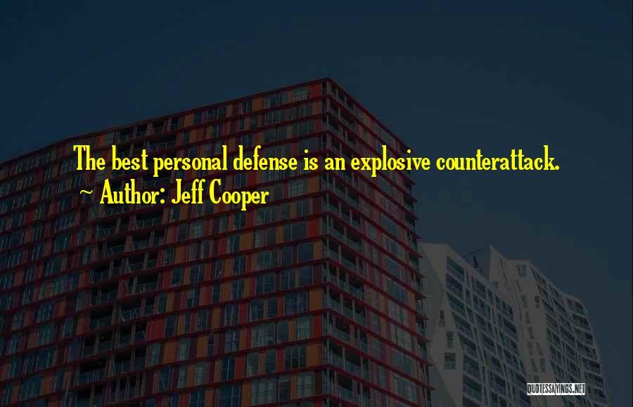 Jeff Cooper Quotes: The Best Personal Defense Is An Explosive Counterattack.