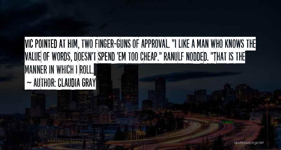 Claudia Gray Quotes: Vic Pointed At Him, Two Finger-guns Of Approval. I Like A Man Who Knows The Value Of Words, Doesn't Spend