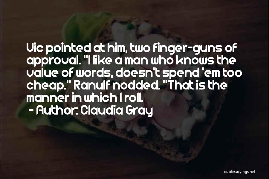 Claudia Gray Quotes: Vic Pointed At Him, Two Finger-guns Of Approval. I Like A Man Who Knows The Value Of Words, Doesn't Spend