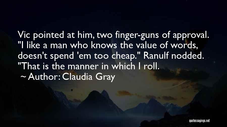 Claudia Gray Quotes: Vic Pointed At Him, Two Finger-guns Of Approval. I Like A Man Who Knows The Value Of Words, Doesn't Spend