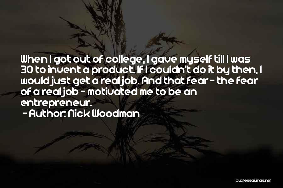 Nick Woodman Quotes: When I Got Out Of College, I Gave Myself Till I Was 30 To Invent A Product. If I Couldn't