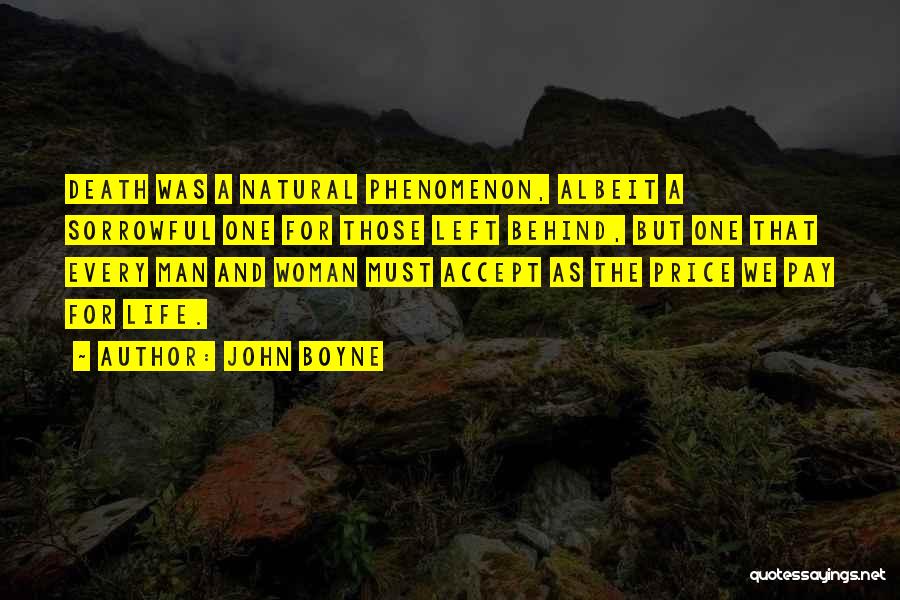 John Boyne Quotes: Death Was A Natural Phenomenon, Albeit A Sorrowful One For Those Left Behind, But One That Every Man And Woman