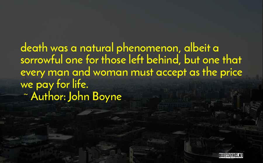 John Boyne Quotes: Death Was A Natural Phenomenon, Albeit A Sorrowful One For Those Left Behind, But One That Every Man And Woman