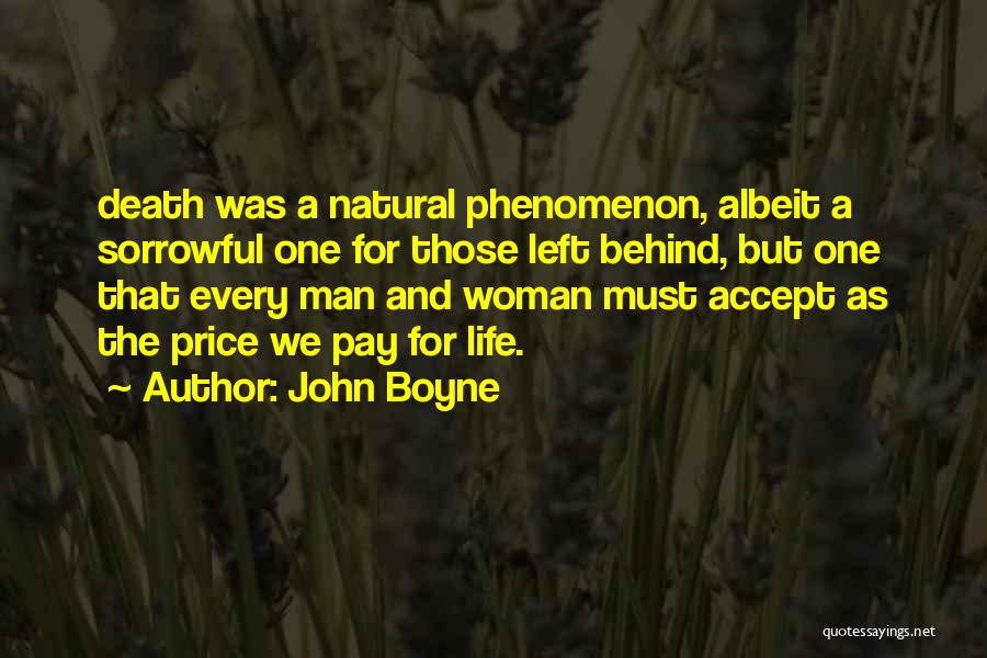 John Boyne Quotes: Death Was A Natural Phenomenon, Albeit A Sorrowful One For Those Left Behind, But One That Every Man And Woman