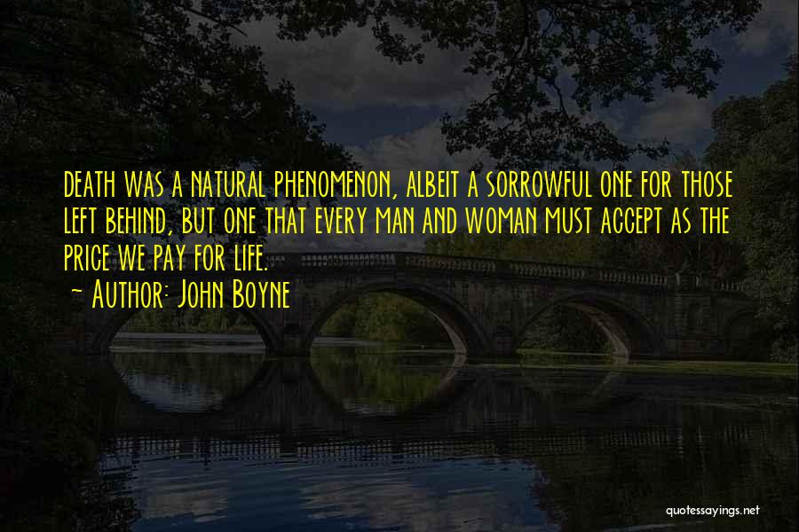 John Boyne Quotes: Death Was A Natural Phenomenon, Albeit A Sorrowful One For Those Left Behind, But One That Every Man And Woman