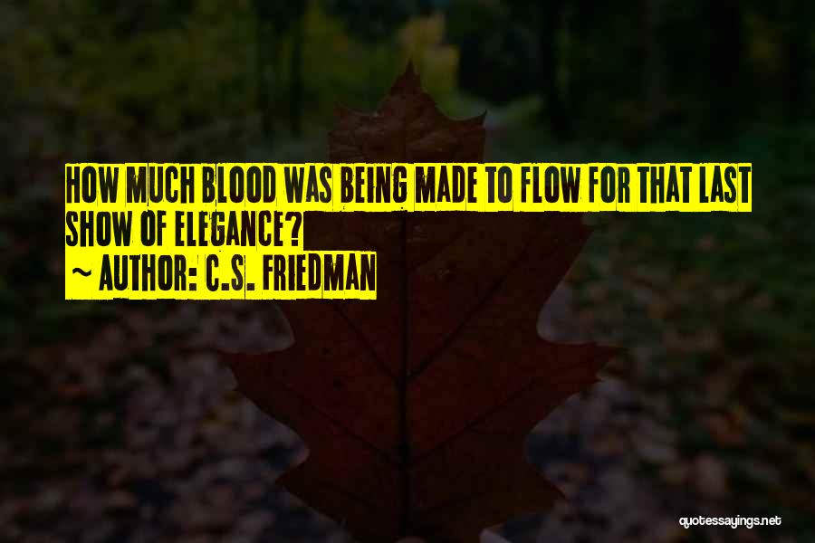 C.S. Friedman Quotes: How Much Blood Was Being Made To Flow For That Last Show Of Elegance?
