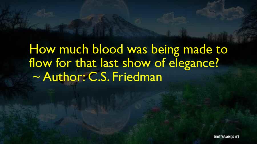 C.S. Friedman Quotes: How Much Blood Was Being Made To Flow For That Last Show Of Elegance?