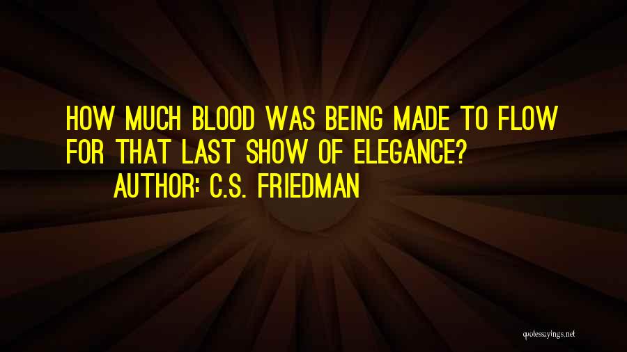 C.S. Friedman Quotes: How Much Blood Was Being Made To Flow For That Last Show Of Elegance?