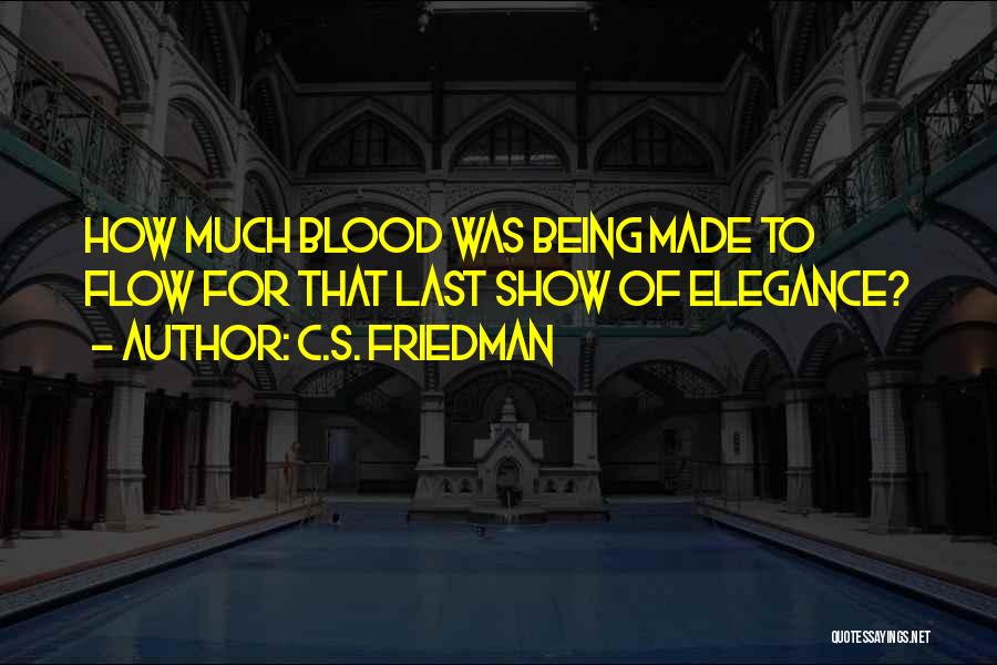 C.S. Friedman Quotes: How Much Blood Was Being Made To Flow For That Last Show Of Elegance?