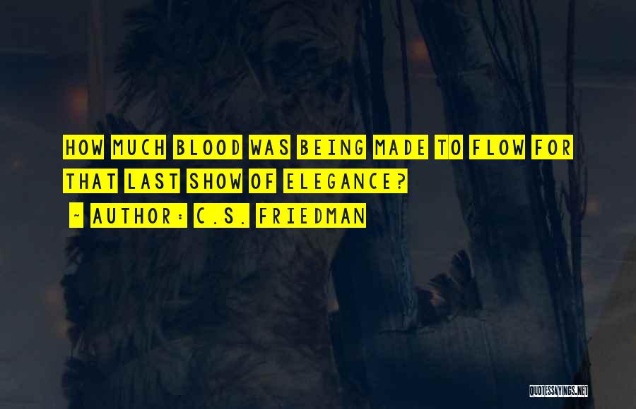 C.S. Friedman Quotes: How Much Blood Was Being Made To Flow For That Last Show Of Elegance?