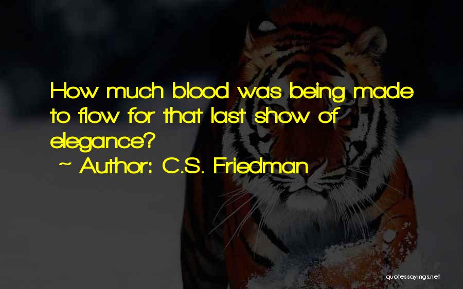 C.S. Friedman Quotes: How Much Blood Was Being Made To Flow For That Last Show Of Elegance?