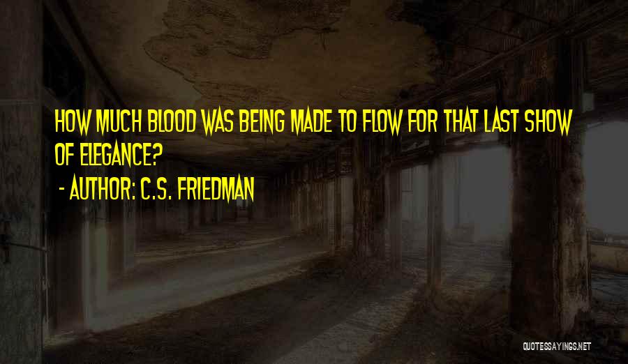 C.S. Friedman Quotes: How Much Blood Was Being Made To Flow For That Last Show Of Elegance?