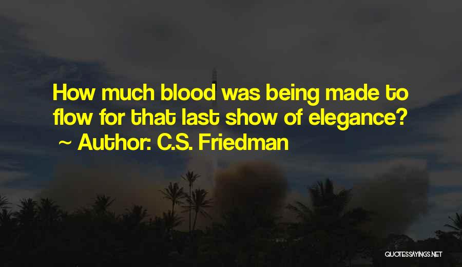 C.S. Friedman Quotes: How Much Blood Was Being Made To Flow For That Last Show Of Elegance?