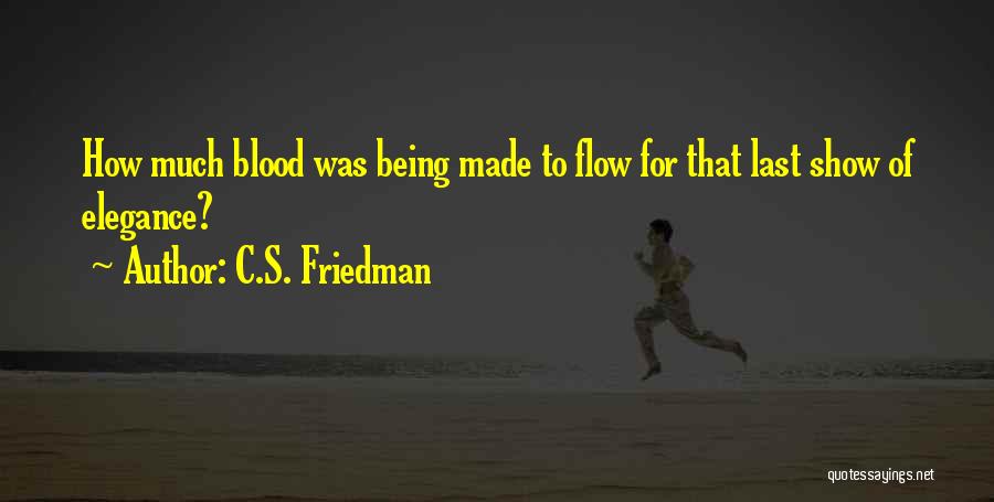 C.S. Friedman Quotes: How Much Blood Was Being Made To Flow For That Last Show Of Elegance?