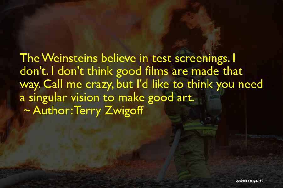 Terry Zwigoff Quotes: The Weinsteins Believe In Test Screenings. I Don't. I Don't Think Good Films Are Made That Way. Call Me Crazy,