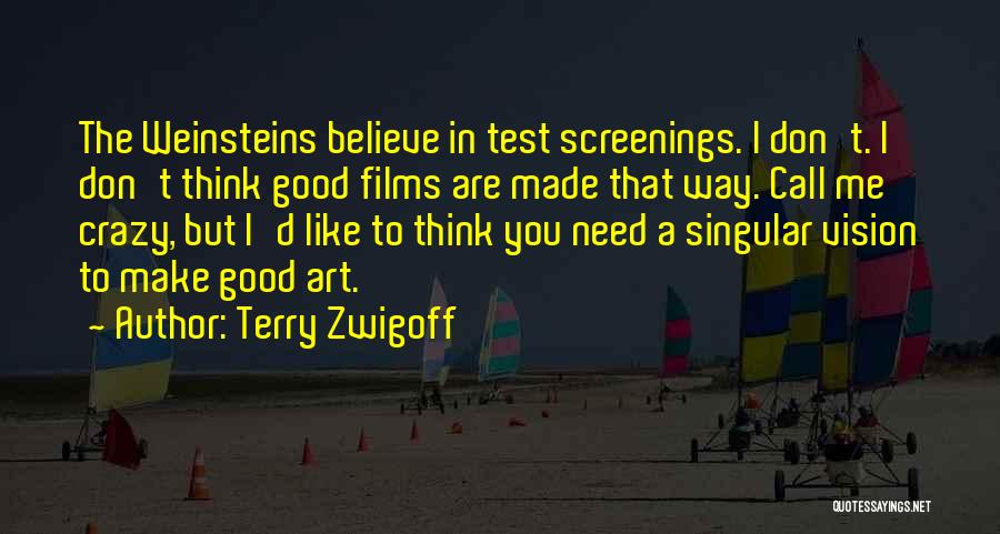 Terry Zwigoff Quotes: The Weinsteins Believe In Test Screenings. I Don't. I Don't Think Good Films Are Made That Way. Call Me Crazy,