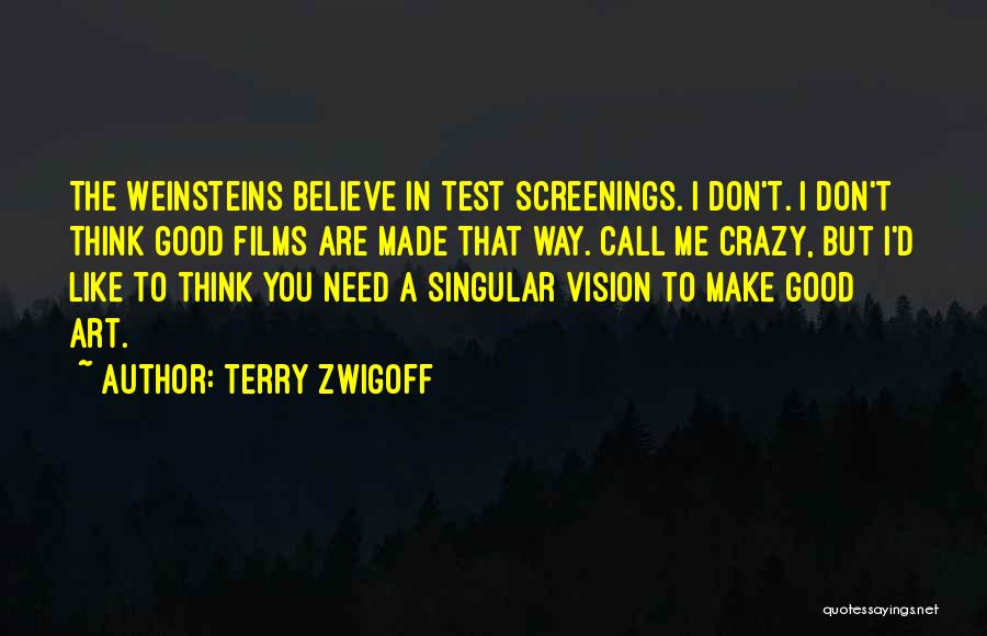 Terry Zwigoff Quotes: The Weinsteins Believe In Test Screenings. I Don't. I Don't Think Good Films Are Made That Way. Call Me Crazy,