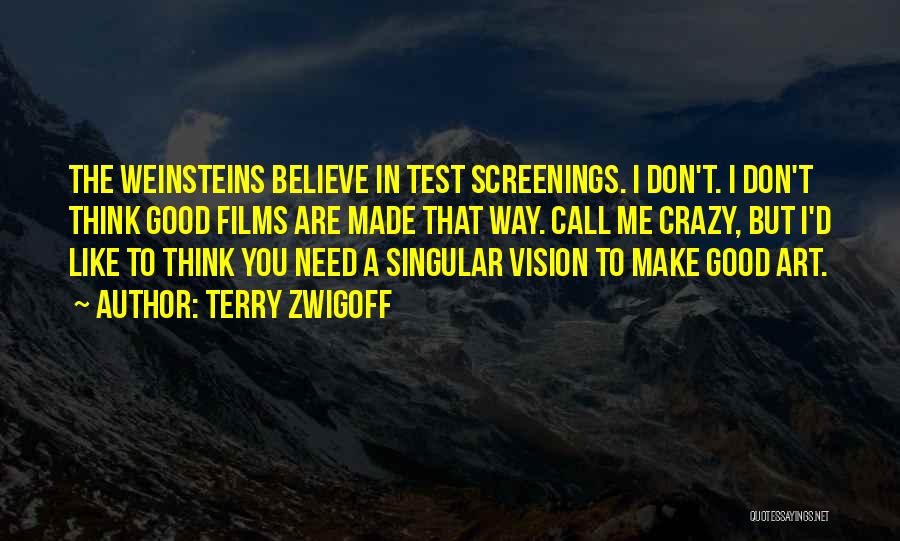 Terry Zwigoff Quotes: The Weinsteins Believe In Test Screenings. I Don't. I Don't Think Good Films Are Made That Way. Call Me Crazy,