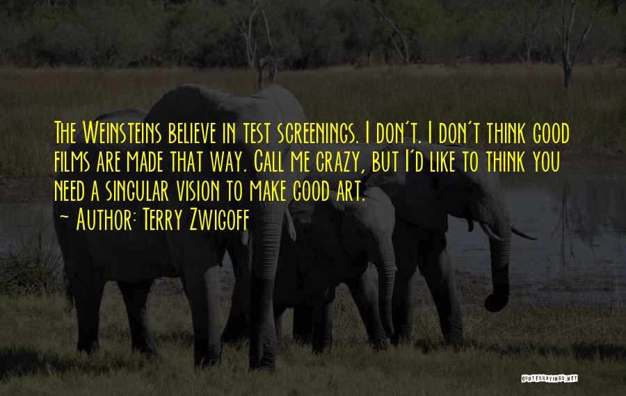 Terry Zwigoff Quotes: The Weinsteins Believe In Test Screenings. I Don't. I Don't Think Good Films Are Made That Way. Call Me Crazy,