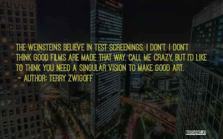 Terry Zwigoff Quotes: The Weinsteins Believe In Test Screenings. I Don't. I Don't Think Good Films Are Made That Way. Call Me Crazy,