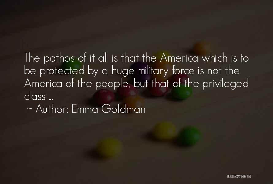 Emma Goldman Quotes: The Pathos Of It All Is That The America Which Is To Be Protected By A Huge Military Force Is