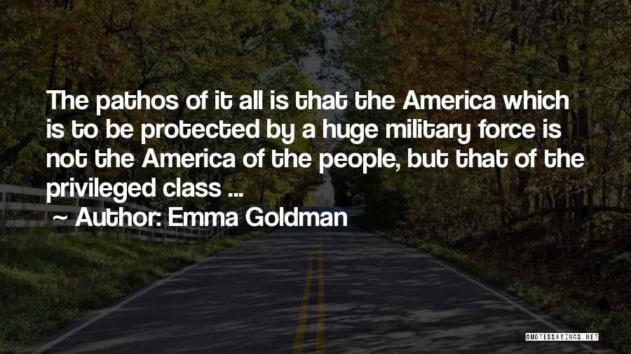 Emma Goldman Quotes: The Pathos Of It All Is That The America Which Is To Be Protected By A Huge Military Force Is