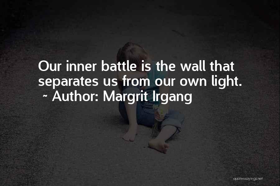 Margrit Irgang Quotes: Our Inner Battle Is The Wall That Separates Us From Our Own Light.