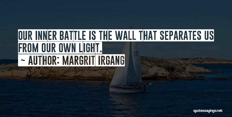 Margrit Irgang Quotes: Our Inner Battle Is The Wall That Separates Us From Our Own Light.