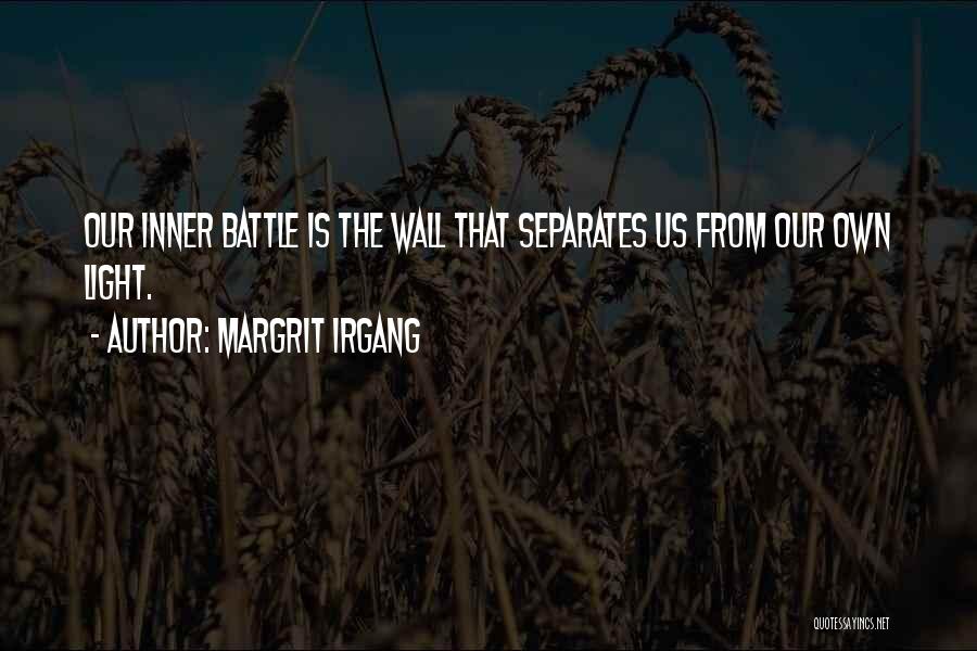 Margrit Irgang Quotes: Our Inner Battle Is The Wall That Separates Us From Our Own Light.