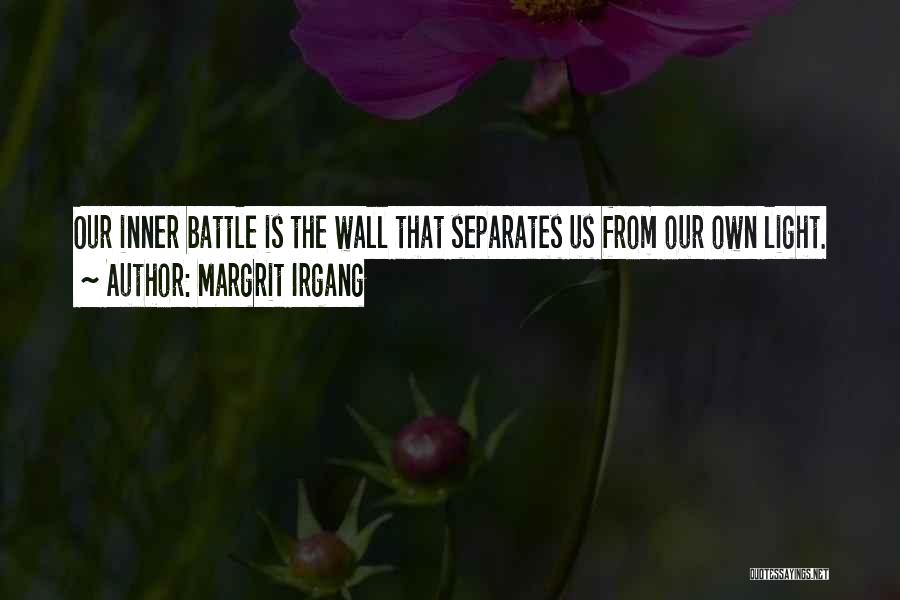 Margrit Irgang Quotes: Our Inner Battle Is The Wall That Separates Us From Our Own Light.