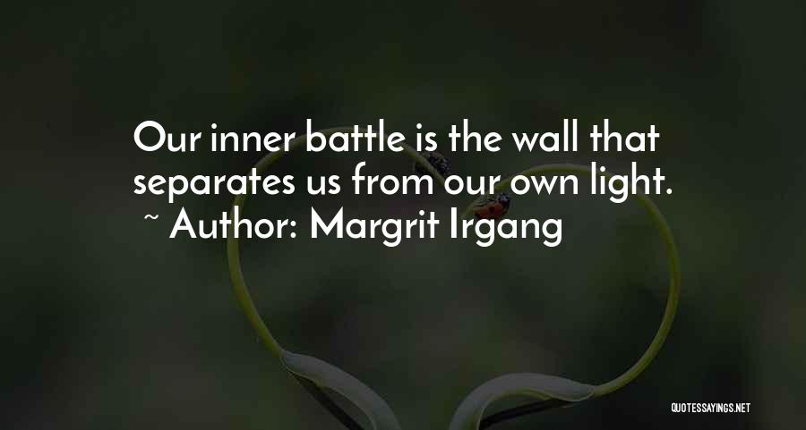 Margrit Irgang Quotes: Our Inner Battle Is The Wall That Separates Us From Our Own Light.