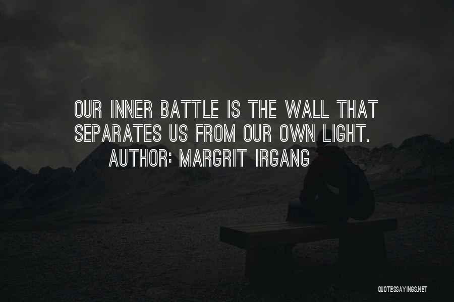 Margrit Irgang Quotes: Our Inner Battle Is The Wall That Separates Us From Our Own Light.