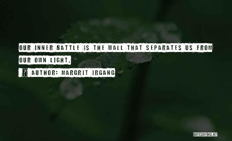 Margrit Irgang Quotes: Our Inner Battle Is The Wall That Separates Us From Our Own Light.