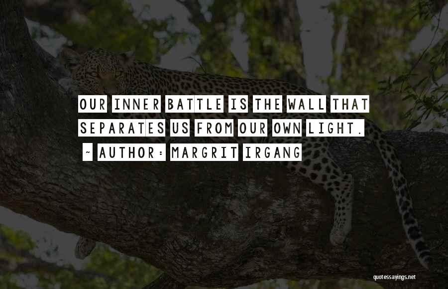 Margrit Irgang Quotes: Our Inner Battle Is The Wall That Separates Us From Our Own Light.