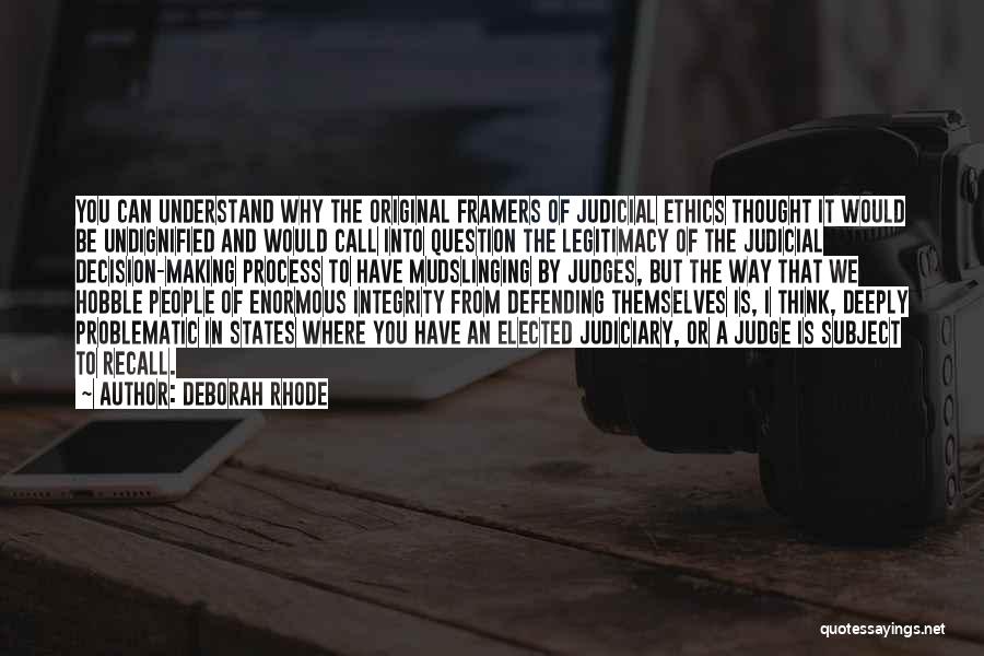 Deborah Rhode Quotes: You Can Understand Why The Original Framers Of Judicial Ethics Thought It Would Be Undignified And Would Call Into Question