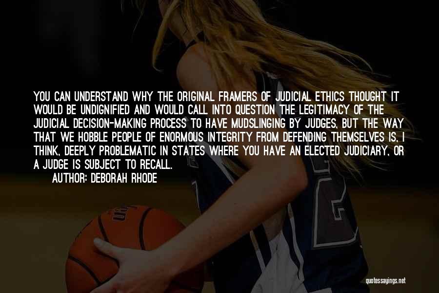 Deborah Rhode Quotes: You Can Understand Why The Original Framers Of Judicial Ethics Thought It Would Be Undignified And Would Call Into Question