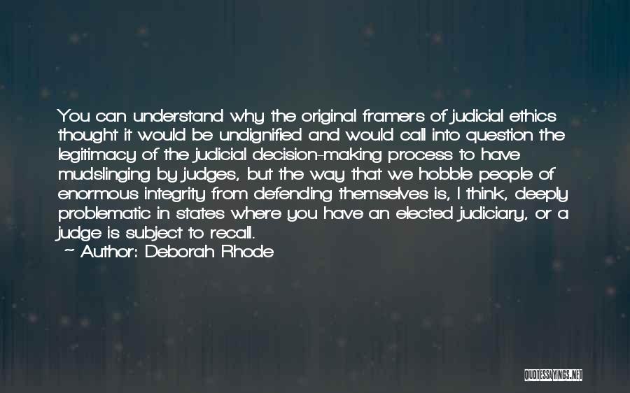 Deborah Rhode Quotes: You Can Understand Why The Original Framers Of Judicial Ethics Thought It Would Be Undignified And Would Call Into Question