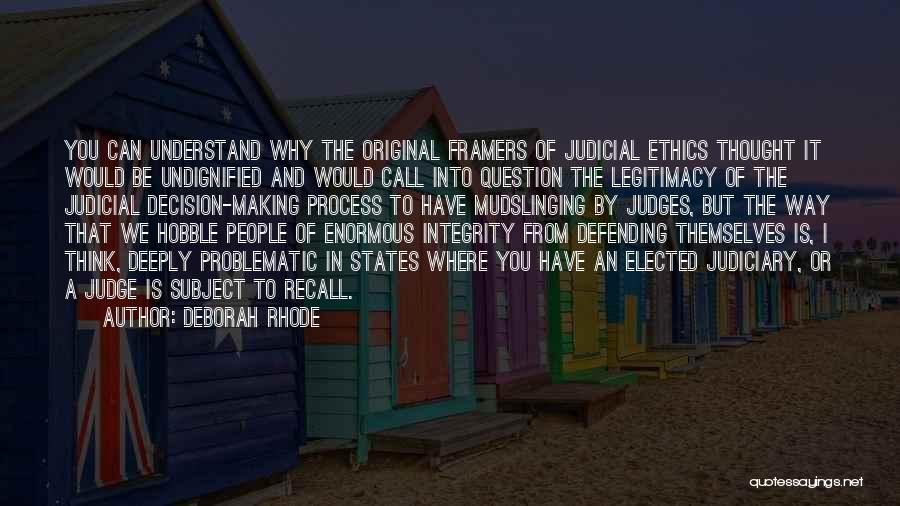 Deborah Rhode Quotes: You Can Understand Why The Original Framers Of Judicial Ethics Thought It Would Be Undignified And Would Call Into Question