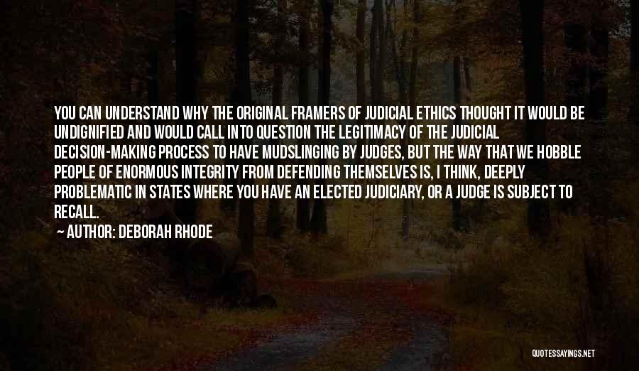 Deborah Rhode Quotes: You Can Understand Why The Original Framers Of Judicial Ethics Thought It Would Be Undignified And Would Call Into Question