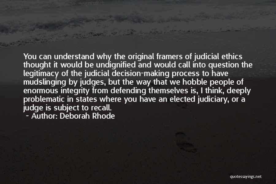 Deborah Rhode Quotes: You Can Understand Why The Original Framers Of Judicial Ethics Thought It Would Be Undignified And Would Call Into Question