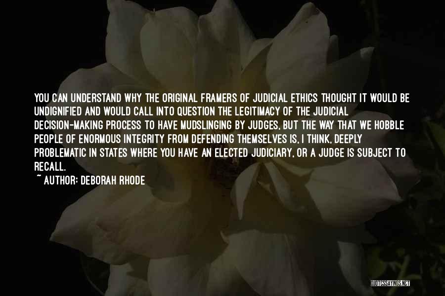 Deborah Rhode Quotes: You Can Understand Why The Original Framers Of Judicial Ethics Thought It Would Be Undignified And Would Call Into Question