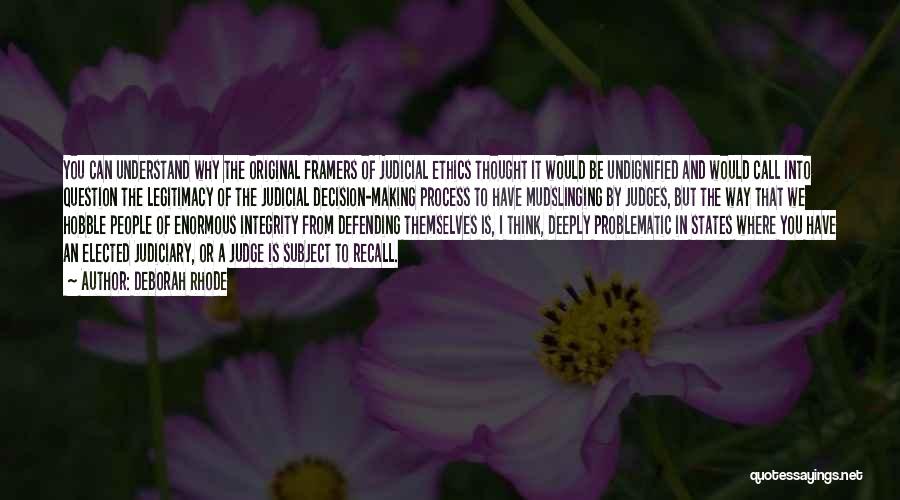 Deborah Rhode Quotes: You Can Understand Why The Original Framers Of Judicial Ethics Thought It Would Be Undignified And Would Call Into Question